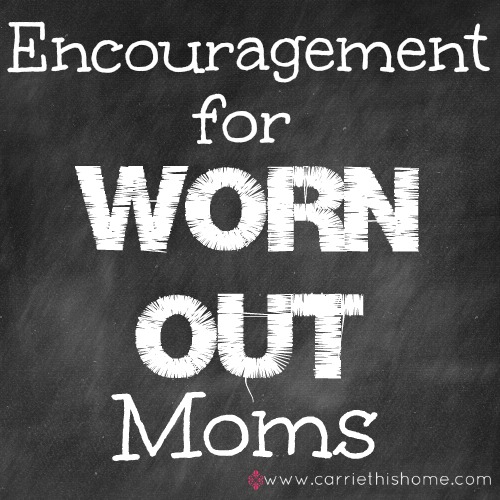 encouragement for worn out moms